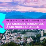 Observatoire de l'immobilier, les grandes tendances à Grenoble en 2018