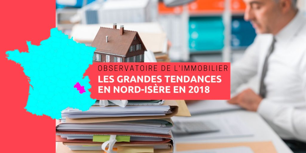 Observatoire de l'immobilier, les grandes tendances en Nord-Isère en 2018