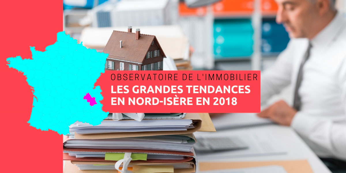 Observatoire de l'immobilier, les grandes tendances en Nord-Isère en 2018