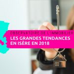 Observatoire de l'immobilier, les grandes tendances en Isère en 2018