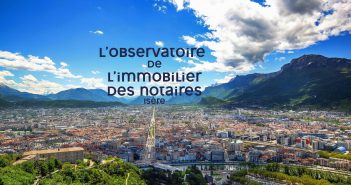Observatoire de l’immobilier des notaires : tous les prix en Isère, analyses et perspectives
